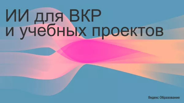 ИИ для ВКР и учебных проектов: новый этап в образовании